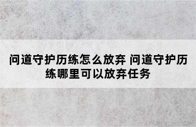 问道守护历练怎么放弃 问道守护历练哪里可以放弃任务